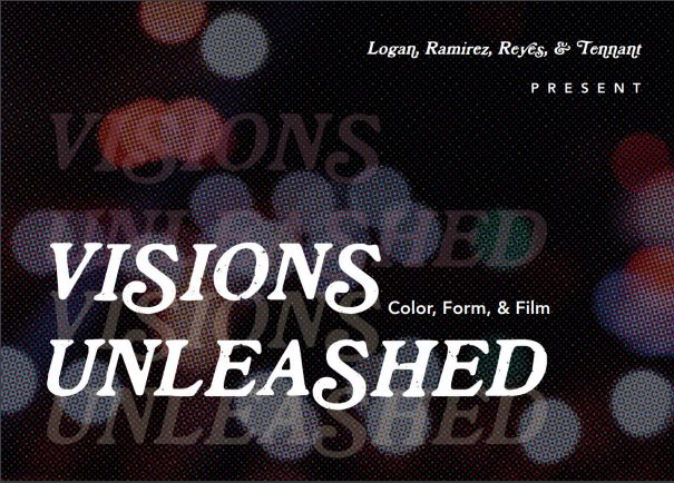 Logan, Ramirez, Reyes, & Tennant Present Visions Unleashed Color, Form, & Film