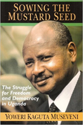 Sowing the Mustard Seed: The Struggle for Freedom and Democracy in Uganda