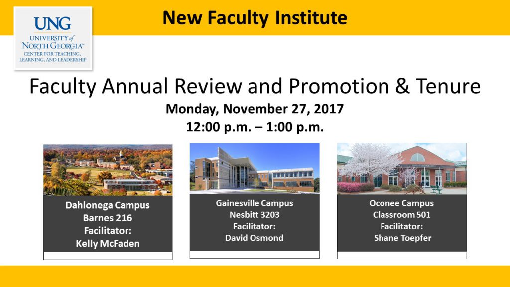Faculty Annual Review and Promotion & Tenure NFO workshop on Monday, November 27, 2017. Locations are Dahlonega Campus, Barnes 216, led by Kelly McFaden, Gainesville Campus, Nesbitt 3203, led by David Osmond, Oconee Campus, Classroom 501, led by Shane Toepfer