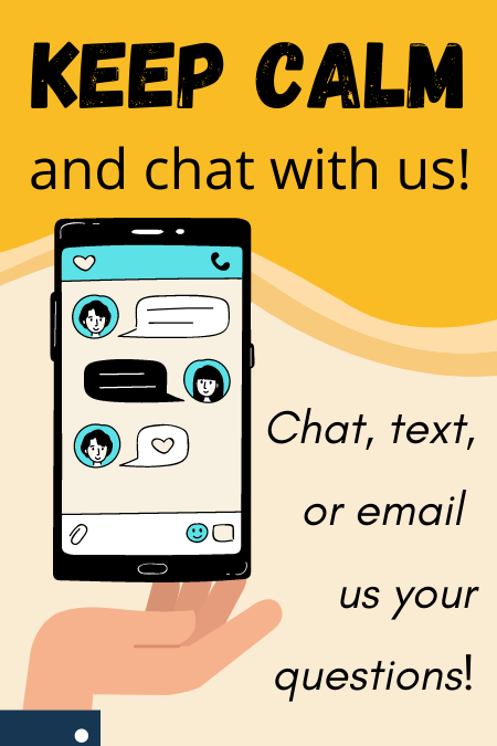 Keep calm and chat with us! Chat, text or email us your questions!