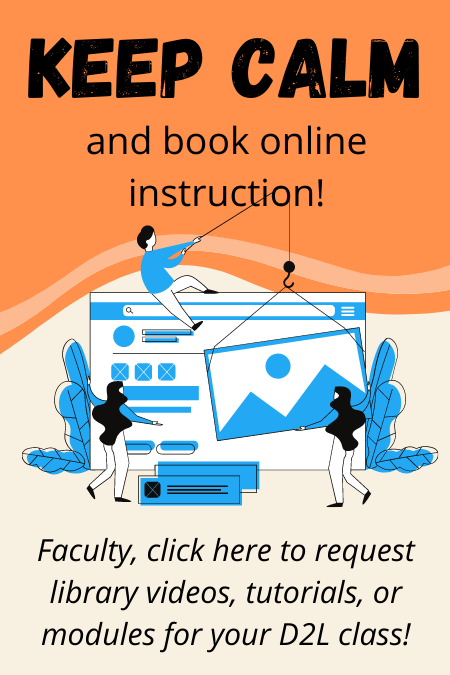 Keep calm and book online instruction! Faculty, click here to request library videos, tutorials, or modules for your D2L class!