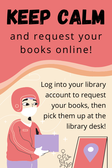 Keep calm and request your books online! Log into your library account to request your books, then pick them up at the library desk!